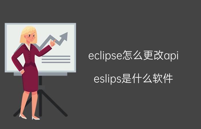 eclipse怎么更改api eslips是什么软件？